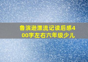 鲁滨逊漂流记读后感400字左右六年级少儿