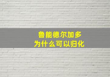 鲁能德尔加多为什么可以归化