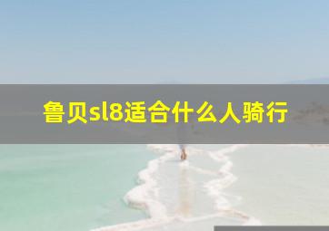 鲁贝sl8适合什么人骑行