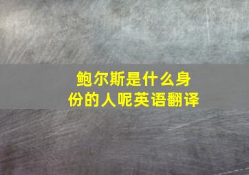 鲍尔斯是什么身份的人呢英语翻译