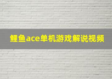 鲤鱼ace单机游戏解说视频