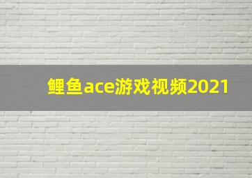 鲤鱼ace游戏视频2021