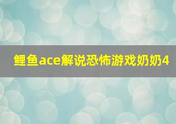 鲤鱼ace解说恐怖游戏奶奶4