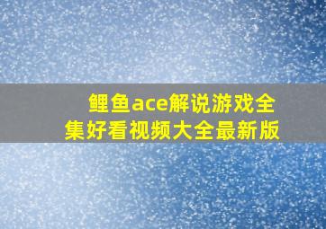 鲤鱼ace解说游戏全集好看视频大全最新版