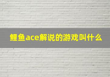 鲤鱼ace解说的游戏叫什么