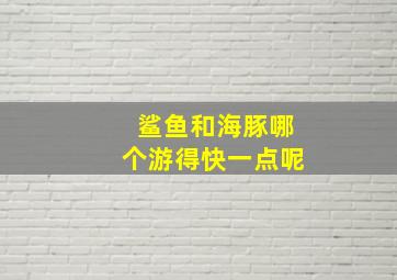 鲨鱼和海豚哪个游得快一点呢