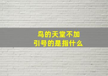 鸟的天堂不加引号的是指什么