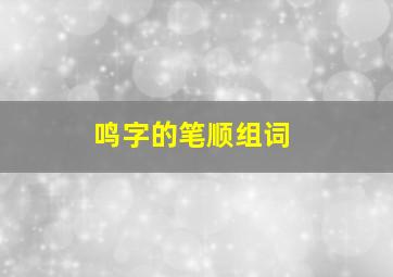 鸣字的笔顺组词