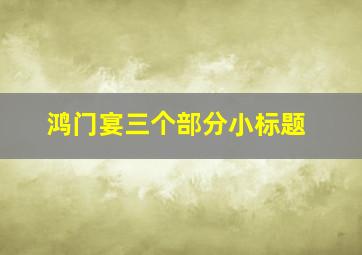 鸿门宴三个部分小标题