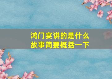 鸿门宴讲的是什么故事简要概括一下