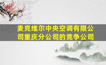 麦克维尔中央空调有限公司重庆分公司的竞争公司