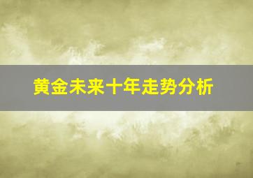 黄金未来十年走势分析