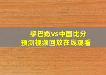 黎巴嫩vs中国比分预测视频回放在线观看