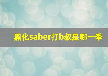 黑化saber打b叔是哪一季