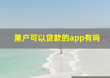 黑户可以贷款的app有吗