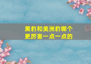 黑豹和美洲豹哪个更厉害一点一点的