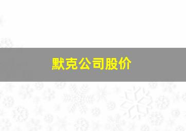 默克公司股价