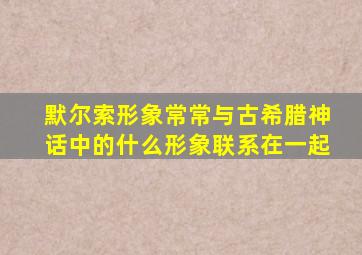 默尔索形象常常与古希腊神话中的什么形象联系在一起