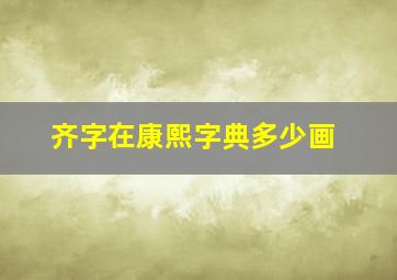 齐字在康熙字典多少画