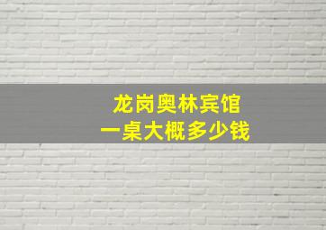 龙岗奥林宾馆一桌大概多少钱