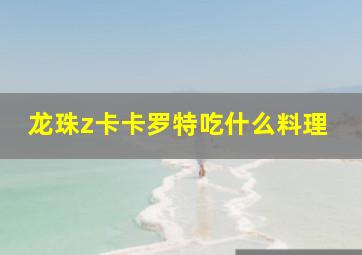 龙珠z卡卡罗特吃什么料理