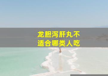 龙胆泻肝丸不适合哪类人吃