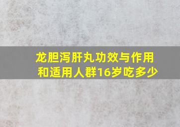 龙胆泻肝丸功效与作用和适用人群16岁吃多少