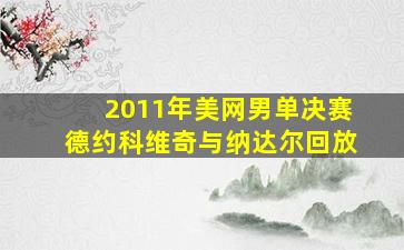 2011年美网男单决赛德约科维奇与纳达尔回放