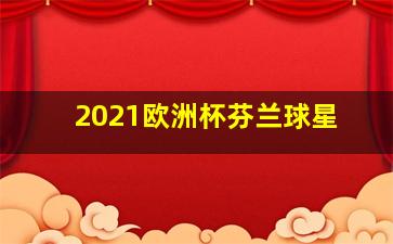 2021欧洲杯芬兰球星