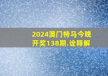 2024澳门特马今晚开奖138期.诠释解