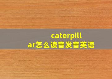 caterpillar怎么读音发音英语