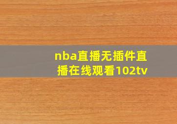 nba直播无插件直播在线观看102tv