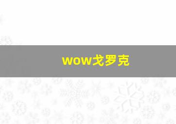 wow戈罗克