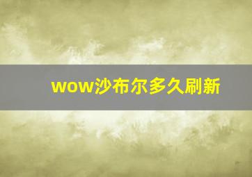 wow沙布尔多久刷新