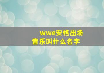 wwe安格出场音乐叫什么名字