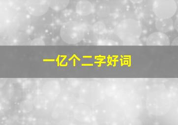 一亿个二字好词