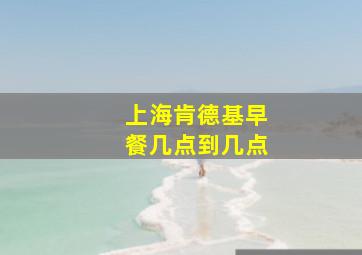 上海肯德基早餐几点到几点