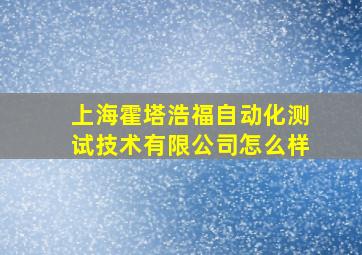 上海霍塔浩福自动化测试技术有限公司怎么样