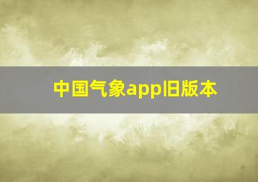 中国气象app旧版本