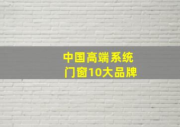 中国高端系统门窗10大品牌