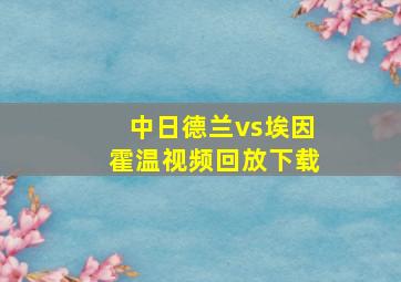 中日德兰vs埃因霍温视频回放下载