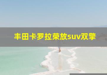 丰田卡罗拉荣放suv双擎