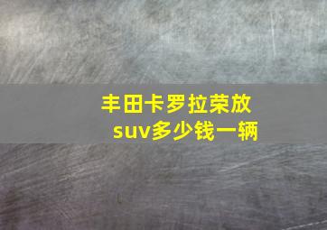 丰田卡罗拉荣放suv多少钱一辆