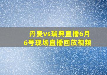 丹麦vs瑞典直播6月6号现场直播回放视频