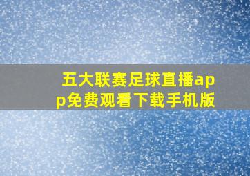 五大联赛足球直播app免费观看下载手机版