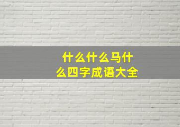 什么什么马什么四字成语大全