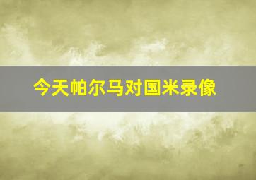 今天帕尔马对国米录像