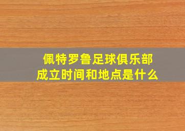 佩特罗鲁足球俱乐部成立时间和地点是什么