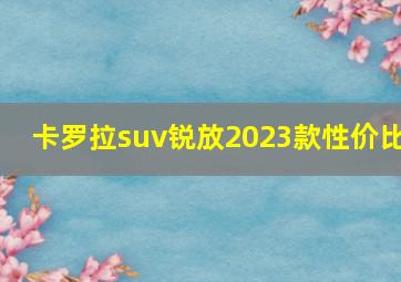 卡罗拉suv锐放2023款性价比