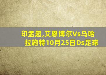 印孟超,艾恩博尔Vs马哈拉施特10月25日Ds足球